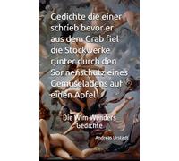 Gedichte die einer schrieb bevor er aus dem Grab fiel die Stockwerke runter durch den Sonnenschutz eines Gemüseladens auf einen Apfel: Die Wim Wenders Gedichte