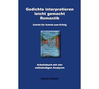 Gedichte interpretieren leicht gemacht - Romantik: Schritt für Schritt zum Erfolg - Arbeitsbuch mit vier vollständigen Analysen (Vollständige Gedichtsanalysen - Joseph von Eichendorff)