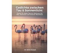 Gedichte zwischen Tau und Sonnenlicht: Poesie für jeden Tag zur Stärkung von Mut, Vertrauen und innerem Wachstum