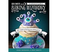 Geek Sweets: An Adventurer's Guide to the World of Baking Wizardry (Baking Book, Geek Cookbook, Cupcake Decorating, Sprinkles for Baking)