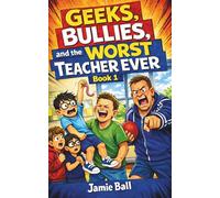 Geeks, Bullies, and the Worst Teacher Ever: Book 1: Chaos, Detentions, and the World's Worst Teacher