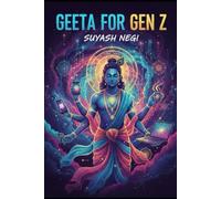 Geeta For Gen Z: Ancient Wisdom for Modern Life: A Practical Guide to Handling Anxiety, Success, and Relationships with Inner Peace. (Ancient Wisdom, Modern Power)