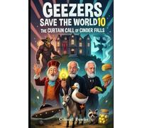 Geezers Save the World 10: The Curtain Call of Cinder Falls: Ghosts, Witches, and the Most Chaotic Stage Production in History