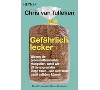 Gefährlich lecker: Wie uns die Lebensmittelindustrie manipuliert, damit wir all die ungesunden Dinge essen - und nicht mehr damit aufhören können - Der Nr.1-Sunday-Times-Bestseller