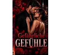 Gefährliche Gefühle: Ein unwiderstehlicher Milliardär, ein gefährliches Geheimnis und Eine Liebe, die alles varändert