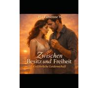 Gefährliche Leidenschaft: Zwischen Besitz und Freiheit: eine Liebe, die alles verändert.