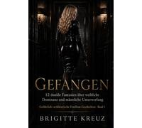 GEFANGEN: 12 dunkle Fantasien über weibliche Dominanz und männliche Unterwerfung (Gefährlich verführerische FemDom-Geschichten)