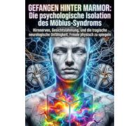 Gefangen hinter Marmor: Die psychologische Isolation des Möbius-Syndroms: Hirnnerven, Gesichtslähmung, und die tragische neurologische Unfähigkeit, Freude physisch zu spiegeln