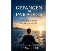 Gefangen im Paradies: Mein Weg aus den Schatten ins Licht