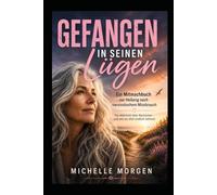 Gefangen in seinen Lügen: Die Wahrheit über Narzissten - und wie du dich endlich befreist -Ein Mitmachbuch zur Heilung nach narzisstischem Missbrauch
