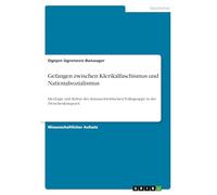 Gefangen zwischen Klerikalfaschismus und Nationalsozialismus: Ideologie und Kultur der donauschwäbischen Volksgruppe in der Zwischenkriegszeit