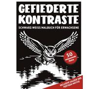 Gefiederte Kontraste | Schwarz-Weiß Malbuch für Erwachsene: 50 monochrome Motive mit ruhigen Vogelmotiven und reichhaltigen Details zum Ausmalen für ... für Achtsamkeit, Entspannung und Stressabbau)