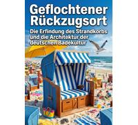 Geflochtener Rückzugsort: Die Erfindung des Strandkorbs und die Architektur der deutschen Badekultur