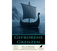 Gefrorene Grenzen: Wie die Wikinger Island, Grönland und Amerika erreichten: Die Geschichte der nordischen Entdeckungen im Nordatlantik (Neugierige Reisen)