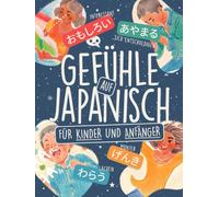 Gefühle auf Japanisch für Kinder und Anfänger: Lerne über 80 Wörter in Hiragana und Katakana mit farbigen Illustrationen, Kanji-Liste und Ohne-Romaji-Challenge! (Spielend Japanisch lernen)