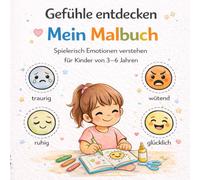 Gefühle entdecken - Mein Malbuch: Spielerisch Emotionen verstehen für Kinder von 3-6 Jahren,Malen, fühlen und verstehen,Ein liebevolles Mitmachbuch zur emotionalen Entwicklung