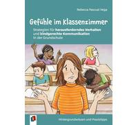 Gefühle im Klassenzimmer - Strategien für herausforderndes Verhalten und kindgerechte Kommunikation in der Grundschule: Hintergrundwissen und Praxistipps