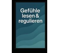 Gefühle lesen & regulieren: Dein 365-Tage-Training zur emotionalen Klarheit