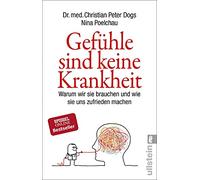 Gefühle sind keine Krankheit: Warum wir sie brauchen und wie sie uns zufrieden machen | Neueste wissenschaftliche Erkenntnisse zu den großen Volkskrankheiten Angst und Depressionen