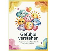 „Gefühle verstehen - Das gemeinsame Mitmachbuch für Eltern & Kinder“ (5-10 Jahre): „Gefühle benennen, verstehen und stärken - ein Tagebuch zur ... für Kinder ab 5 Jahren und ihre Eltern“