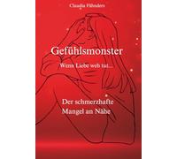 Gefühlsmonster - Wenn Liebe weh tut: Der schmerzhafte Mangel an Nähe