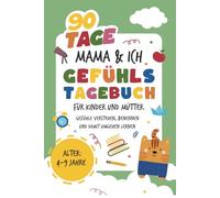 Gefühlstagebuch Kinder und Mütter I 90 Tage Mama und Ich: zum Ausfüllen I Mit Kindern über Gefühle sprechen I Gefühle verstehen, benennen und damit umgehen I 4 bis 9 Jahre