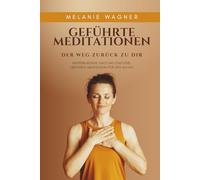 Geführte Meditationen: Der Weg zurück zu dir - Hintergründe, Haltung und eine geführte Meditation für den Alltag