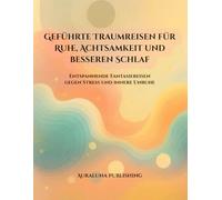 Geführte Traumreisen für Ruhe, Achtsamkeit und besseren Schlaf: Entspannende Fantasiereisen gegen Stress und innere Unruhe