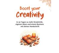 Geführtes Journal: Boost your Creativity: In 30 Tagen zu mehr Kreativität, eigenen Ideen und einem Business mit deiner Handschrift