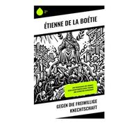 Gegen die freiwillige Knechtschaft: Eine Renaissance der Freiheit: Gesellschaftskritik gegen Tyrannei und autoritäre Herrschaft