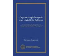 Gegenwartsphilosophie und christliche Religion: eine kurze Erörterung der philosophischen und religionsphilosophischen Hauptprobleme der Gegenwart besonders im Anschluss an Vaihinger, Rehmke, Eucken