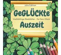 GeGLÜCKte Auszeit - Vierblättrige Kleeblätter für dein Glück: Du hast es verdient - Ausmalbuch für Glückliche und jene, die es werden wollen - Geschenkbuch