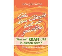 Geh, dein Glaube hat dir geholfen: Was mir Kraft gibt in diesen Zeiten. 55 inspirierende Antworten