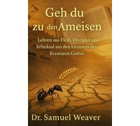 Geh du zu den Ameisen: Lehren aus Fleiß, Disziplin und Schicksal aus den kleinsten der Kreaturen Gottes