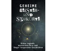 Geheime Geister- und Spukorte: Urban Legends, mysteriöse Orte und längst vergessene Geschichten. Geschenk für Fans von Grusel und Mystery, Halloween, True Crime