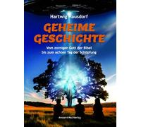 Geheime Geschichte: Vom zornigen Gott der Bibel bis zum achten Tag der Schöpfung