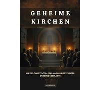 Geheime Kirchen: Wie das Christentum drei Jahrhunderte unter der Erde überlebte (Die Serie der Frühen Kirche)