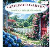 Geheimer Garten Malbuch für Erwachsene: Einzigartige Malseiten mit Naturmotiven, Pflanzenmustern und fantasievollen Gartenszenen