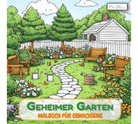 Geheimer Garten Malbuch für Erwachsene: Vielfältige Malseiten mit Naturornamenten, floralen Elementen und idyllischen Gartenszenen