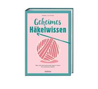 Geheimes Häkelwissen: Über 100 überraschende Tipps & Tricks für schöneres Häkeln. Buch für perfektes Häkeln für Anfänger & Fortgeschrittene. Fehlerfrei Socken, Tücher, Amigurumi und Co. häkeln lernen