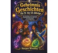 Geheimnis Geschichten für 9- bis 12-Jährige: Eine Sammlung von 10 spannenden Detektivgeschichten für junge Leser im Grundschulalter, die gerne Rätsel lösen