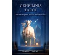 GEHEIMNIS TAROT: Das verborgene Wissen entschlüsselt