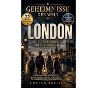 Geheimnisse der Welt: London - Die verborgene Seite der Stadt: 22 unglaubliche Geschichten zwischen Mythos, Wahrheit & Geschichte - ein spannendes Familien-Reiseabenteuer