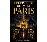 Geheimnisse der Welt: Paris - Die verborgene Seite der Stadt: 22 mystische Urlaubsgeschichten aus Paris | Familien-Reiseabenteuer mit historischen Fakten & Rätseln