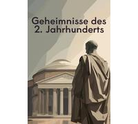 Geheimnisse des 2. Jahrhunderts: Ein Zeitalter der Kämpfe, Prophezeiungen und verborgenen Texte