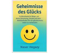Geheimnisse des Glücks: Evidenzbasierte Wege, um deine Stimmung, Freude und dein Wohlbefinden für ein glücklicheres Leben zu verbessern