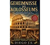 Geheimnisse des Kolosseums.: Ingenieurskunst, Spektakel und die verborgene Welt unter Roms größter Arena.führt hinter die gewaltigen Travertinmauern und tief unter den Arenaboden.