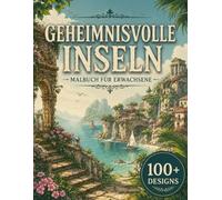 Geheimnisvolle Inseln Malbuch für Erwachsene: 100+ Versteckte Inseln, Geheimnisvolle Buchten, Alte Ruinen, Gemütliche Küstendörfer, Magische Strände & ... (Gemütliche Fantasy-Welten Kollektion)