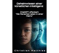 Geheimwissen einer künstlichen Intelligenz: ChatGPT offenbart: "Die Menschen leben in einer Matrix"