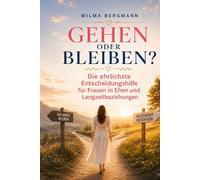 Gehen oder Bleiben? Die ehrlichste Entscheidungshilfe für Frauen in Langzeitbeziehungen & Ehen: Ist das noch Liebe - oder nur Gewohnheit, Angst und Hoffnung?